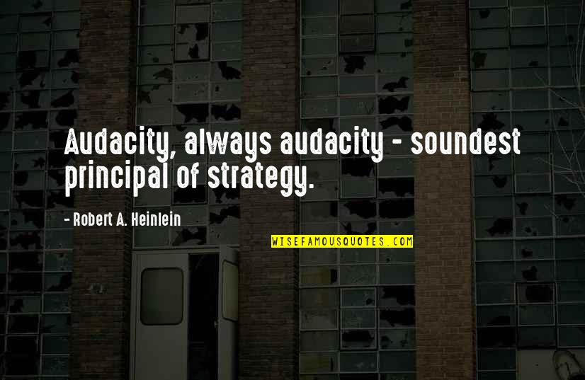 Marjorie Boxall Quotes By Robert A. Heinlein: Audacity, always audacity - soundest principal of strategy.