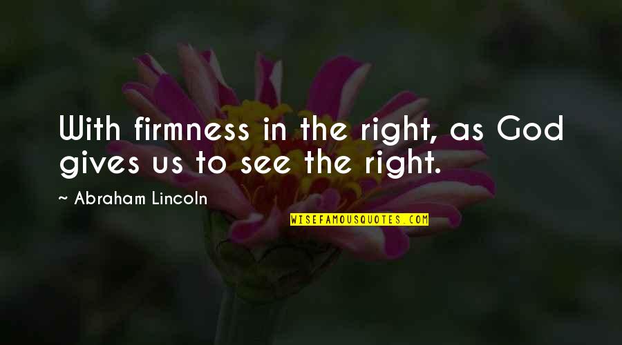 Marjorie Dawes Meera Quotes By Abraham Lincoln: With firmness in the right, as God gives Marjorie Dawes Meera Quotes By Abraham Lincoln: With firmness in the right, as God gives