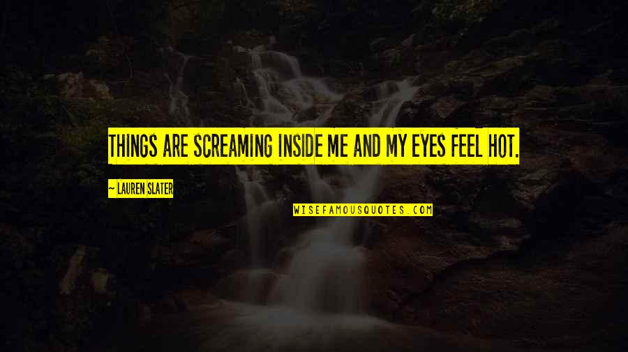 Marjorie Houseman Quotes By Lauren Slater: Things are screaming inside me and my eyes