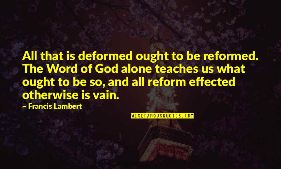 Marjorie Joyner Quotes By Francis Lambert: All that is deformed ought to be reformed. Marjorie Joyner Quotes By Francis Lambert: All that is deformed ought to be reformed.