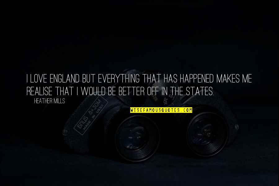 Marjorie Joyner Quotes By Heather Mills: I love England but everything that has happened Marjorie Joyner Quotes By Heather Mills: I love England but everything that has happened