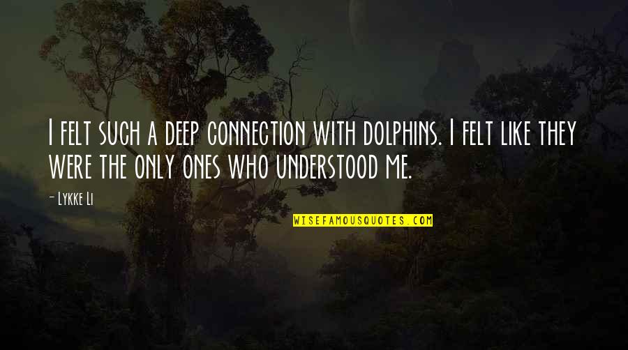 Marjorie Joyner Quotes By Lykke Li: I felt such a deep connection with dolphins. Marjorie Joyner Quotes By Lykke Li: I felt such a deep connection with dolphins.