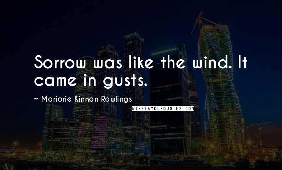 Marjorie Kinnan Rawlings quotes: Sorrow was like the wind. It came in gusts.