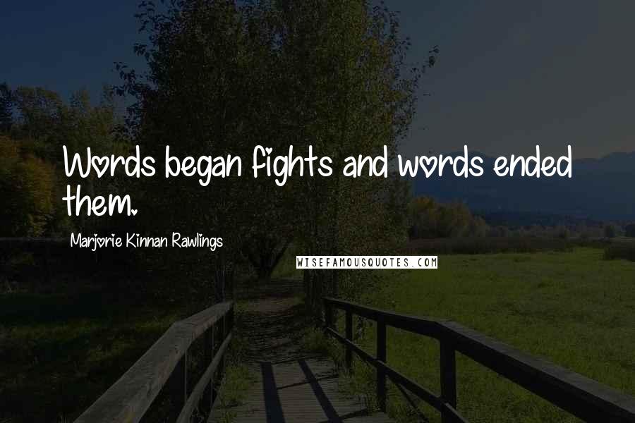 Marjorie Kinnan Rawlings quotes: Words began fights and words ended them.