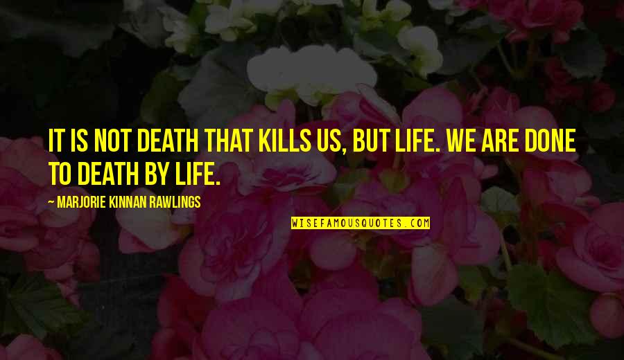 Marjorie Kinnan Rawlings Quotes By Marjorie Kinnan Rawlings: It is not death that kills us, but