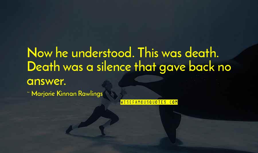 Marjorie Kinnan Rawlings Quotes By Marjorie Kinnan Rawlings: Now he understood. This was death. Death was