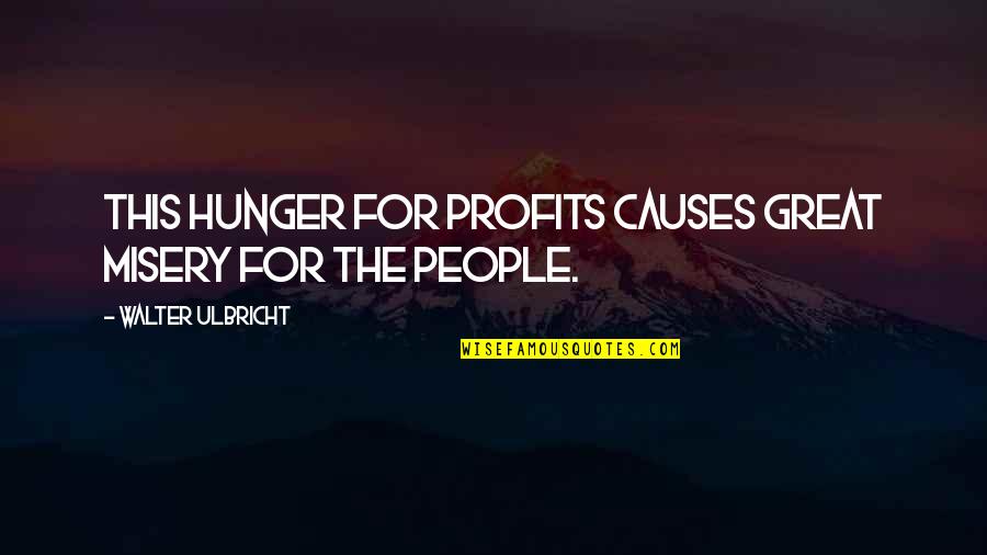 Marjorie Lee Browne Quotes By Walter Ulbricht: This hunger for profits causes great misery for