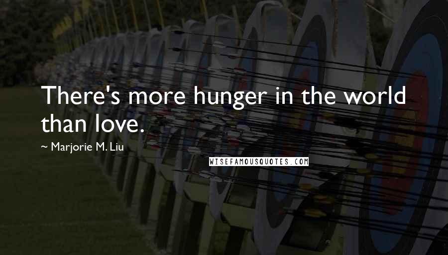 Marjorie M. Liu quotes: There's more hunger in the world than love.