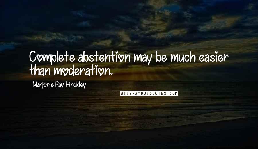 Marjorie Pay Hinckley quotes: Complete abstention may be much easier than moderation.