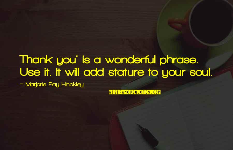 Marjorie Pay Hinckley Quotes By Marjorie Pay Hinckley: Thank you' is a wonderful phrase. Use it.