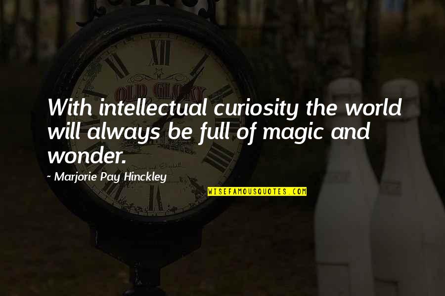 Marjorie Pay Hinckley Quotes By Marjorie Pay Hinckley: With intellectual curiosity the world will always be