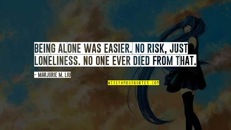 Marjorie Quotes By Marjorie M. Liu: Being alone was easier. No risk, just loneliness.