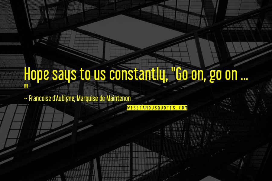 Marjorie Stewart Joyner Quotes By Francoise D'Aubigne, Marquise De Maintenon: Hope says to us constantly, "Go on, go Marjorie Stewart Joyner Quotes By Francoise D'Aubigne, Marquise De Maintenon: Hope says to us constantly, "Go on, go