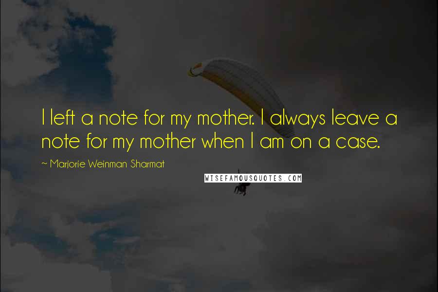 Marjorie Weinman Sharmat quotes: I left a note for my mother. I always leave a note for my mother when I am on a case.