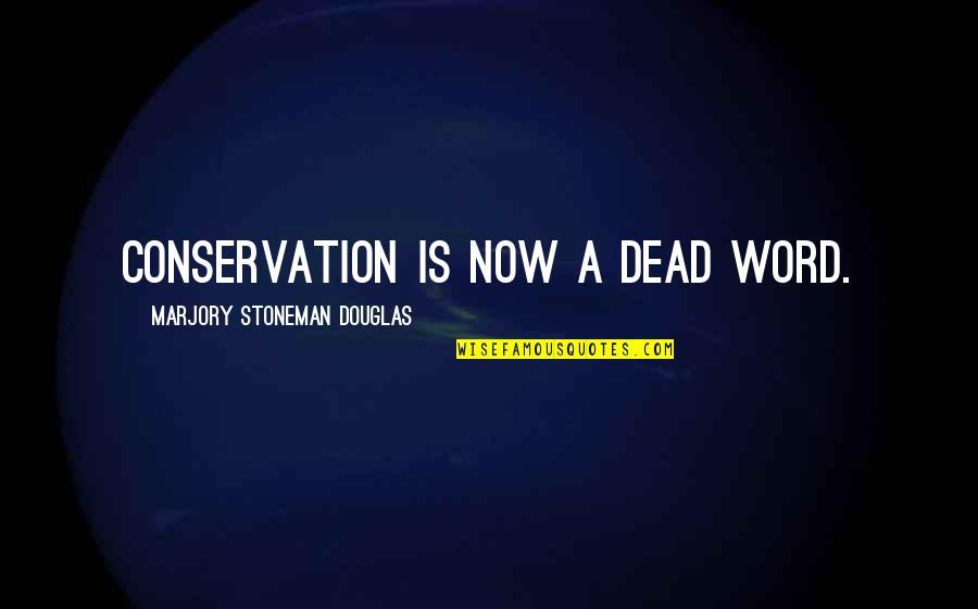 Marjory Douglas Quotes By Marjory Stoneman Douglas: Conservation is now a dead word. Marjory Douglas Quotes By Marjory Stoneman Douglas: Conservation is now a dead word.