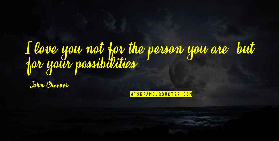 Marjukka Halttunen Quotes By John Cheever: I love you not for the person you