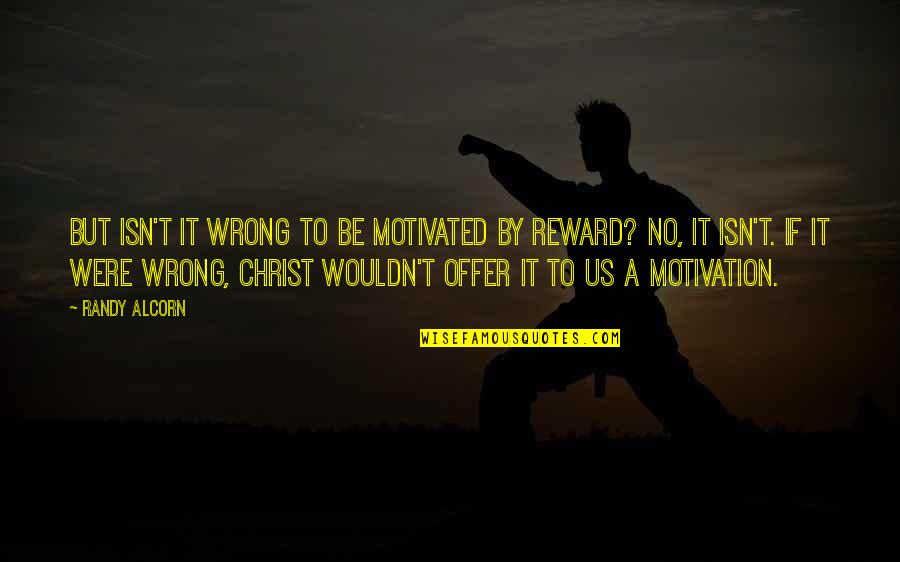 Marjune Disono Quotes By Randy Alcorn: But isn't it wrong to be motivated by Marjune Disono Quotes By Randy Alcorn: But isn't it wrong to be motivated by