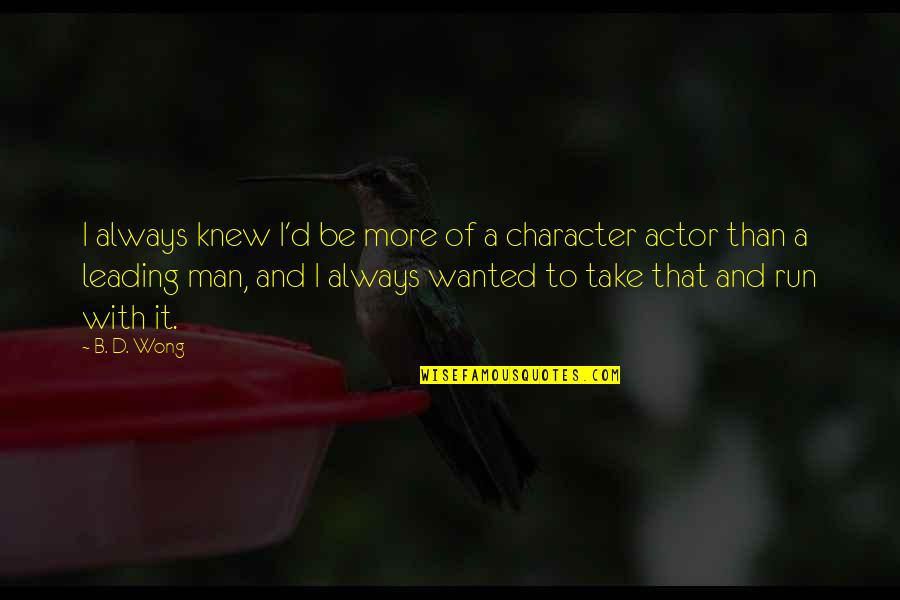 Marjune Villanueva Quotes By B. D. Wong: I always knew I'd be more of a