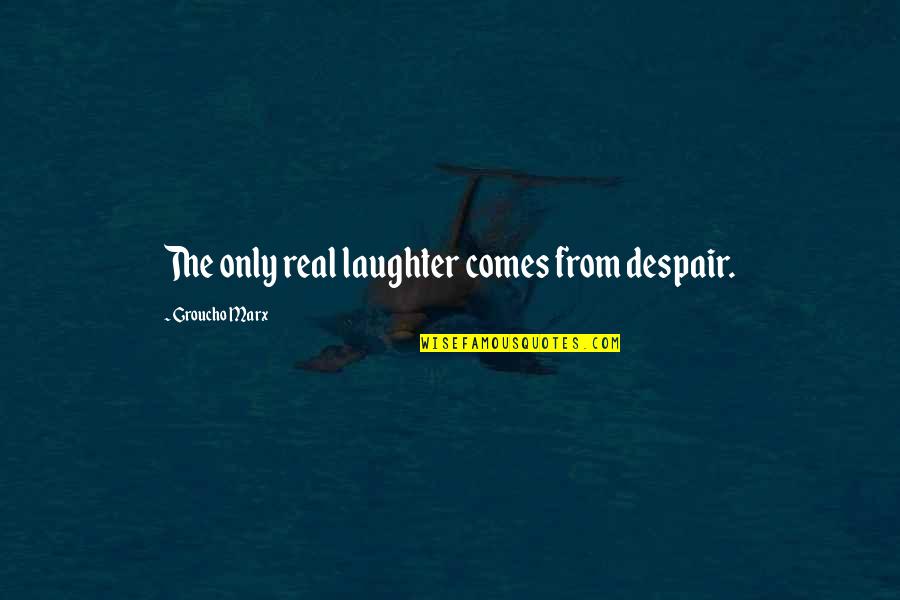 Marjut Kuhnhenn Quotes By Groucho Marx: The only real laughter comes from despair. Marjut Kuhnhenn Quotes By Groucho Marx: The only real laughter comes from despair.
