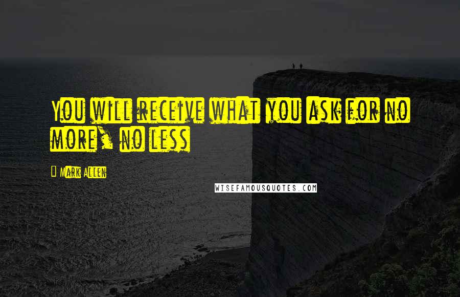 Mark Allen quotes: You will receive what you ask for no more, no less