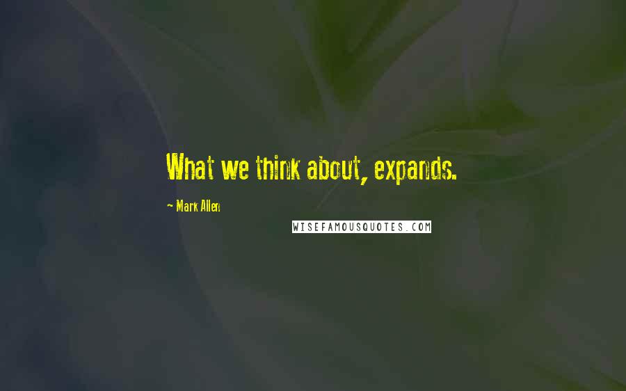 Mark Allen quotes: What we think about, expands.