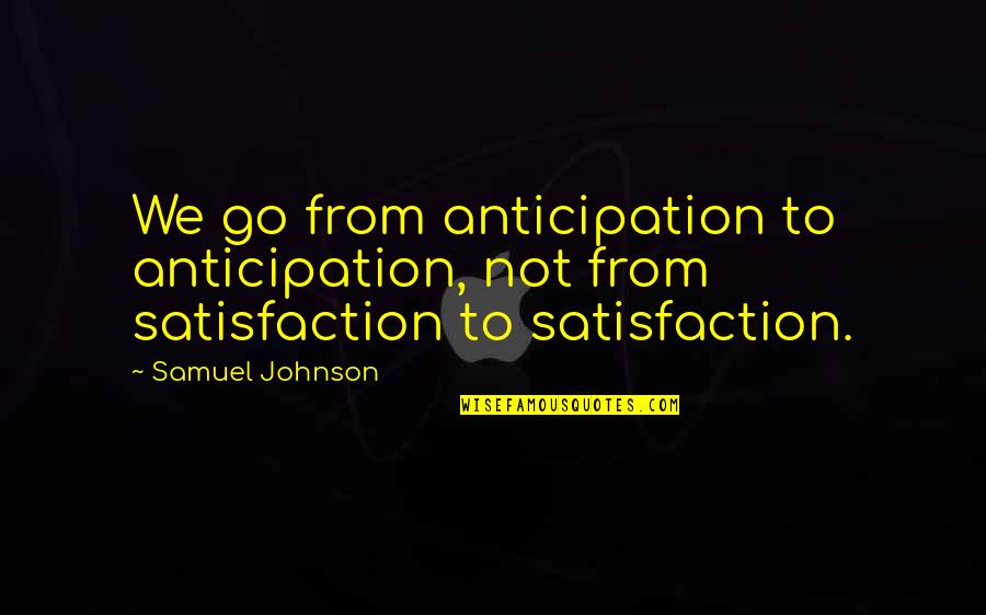 Mark And Ethan Quotes By Samuel Johnson: We go from anticipation to anticipation, not from