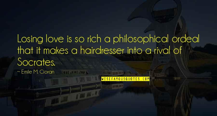 Mark Andreessen Quotes By Emile M. Cioran: Losing love is so rich a philosophical ordeal