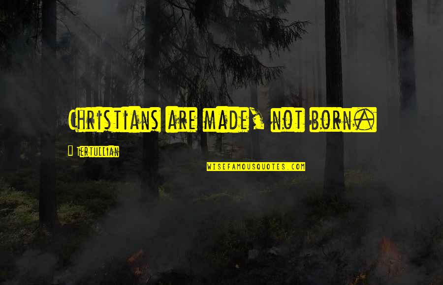 Mark Andreessen Quotes By Tertullian: Christians are made, not born.