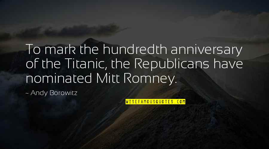 Mark Andy Quotes By Andy Borowitz: To mark the hundredth anniversary of the Titanic,
