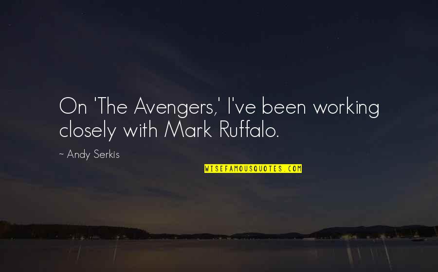 Mark Andy Quotes By Andy Serkis: On 'The Avengers,' I've been working closely with