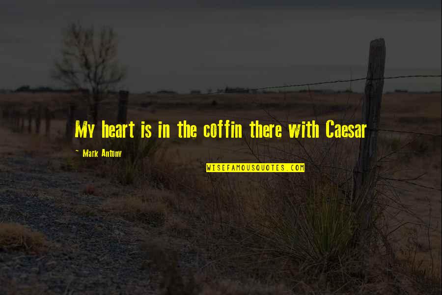 Mark Antony Quotes By Mark Antony: My heart is in the coffin there with
