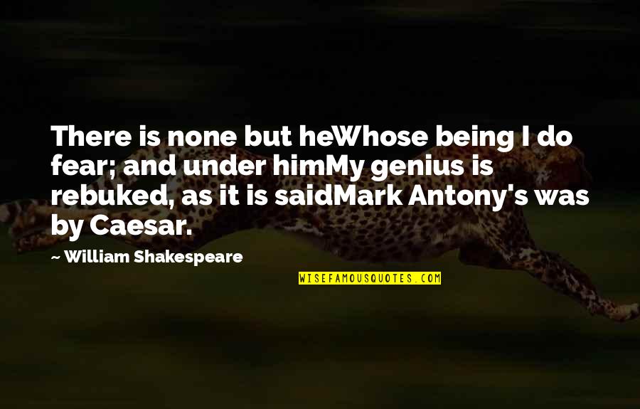 Mark Antony Quotes By William Shakespeare: There is none but heWhose being I do