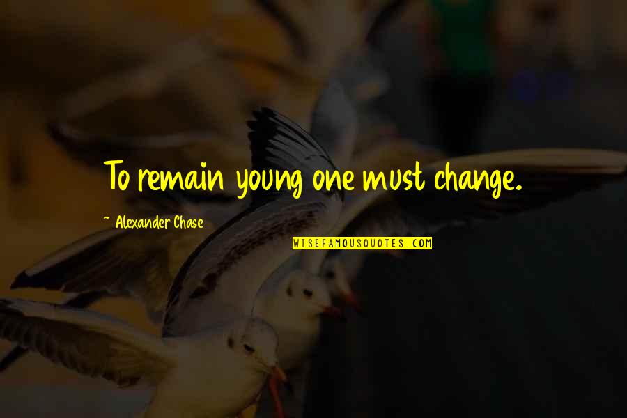 Mark Antony's Loyalty Quotes By Alexander Chase: To remain young one must change.
