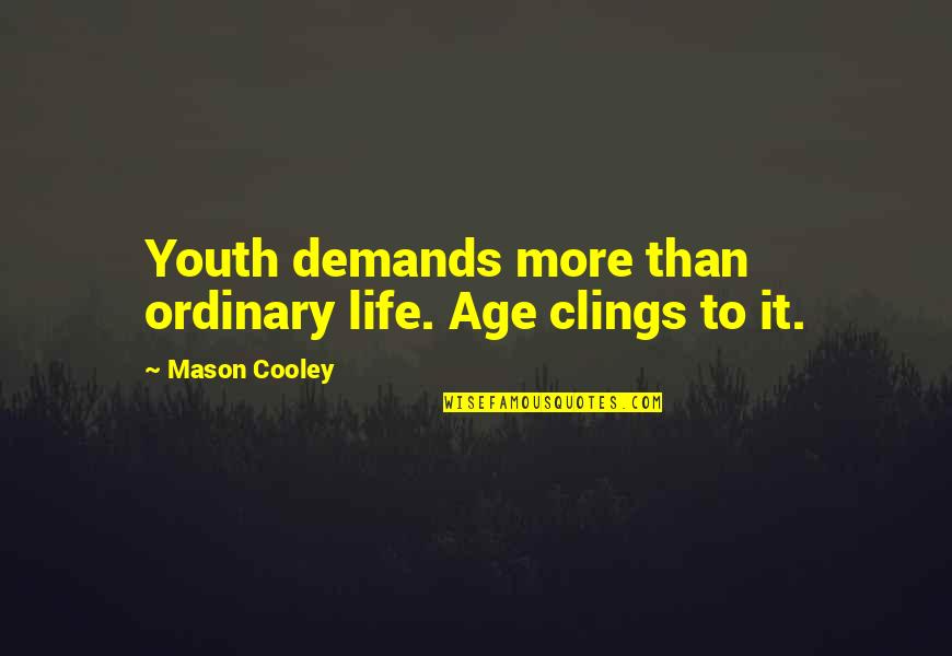 Mark Barrowcliffe Quotes By Mason Cooley: Youth demands more than ordinary life. Age clings