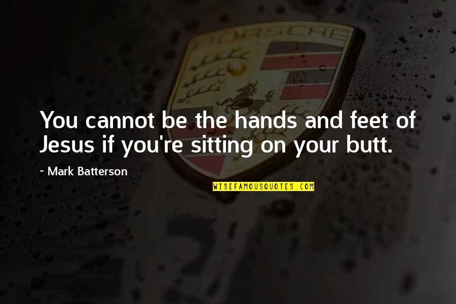 Mark Batterson All In Quotes By Mark Batterson: You cannot be the hands and feet of