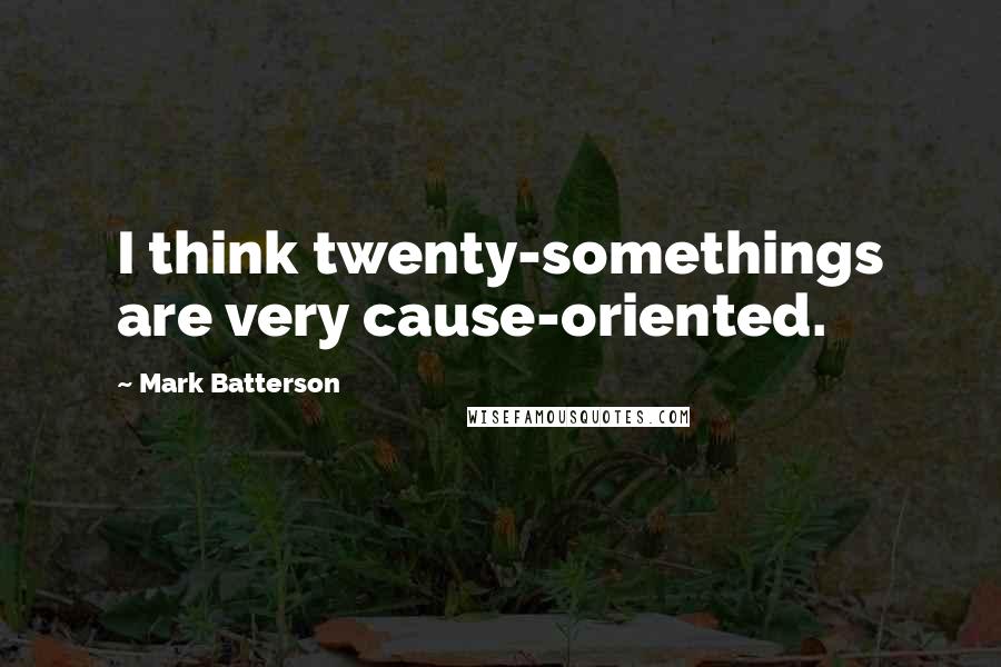 Mark Batterson quotes: I think twenty-somethings are very cause-oriented.