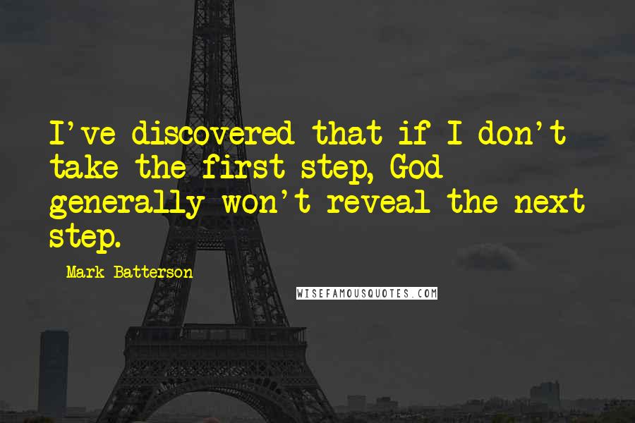 Mark Batterson quotes: I've discovered that if I don't take the first step, God generally won't reveal the next step.