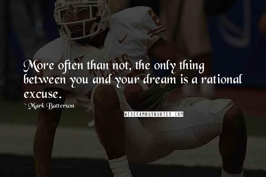 Mark Batterson quotes: More often than not, the only thing between you and your dream is a rational excuse.