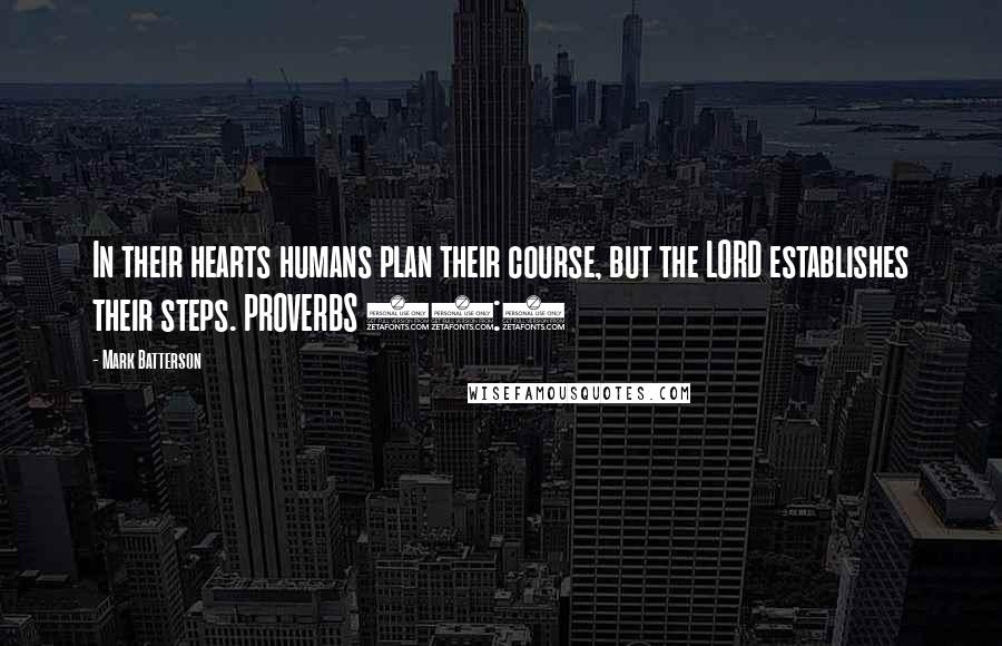 Mark Batterson quotes: In their hearts humans plan their course, but the LORD establishes their steps. PROVERBS 16:9