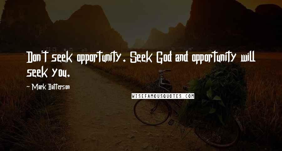 Mark Batterson quotes: Don't seek opportunity. Seek God and opportunity will seek you.