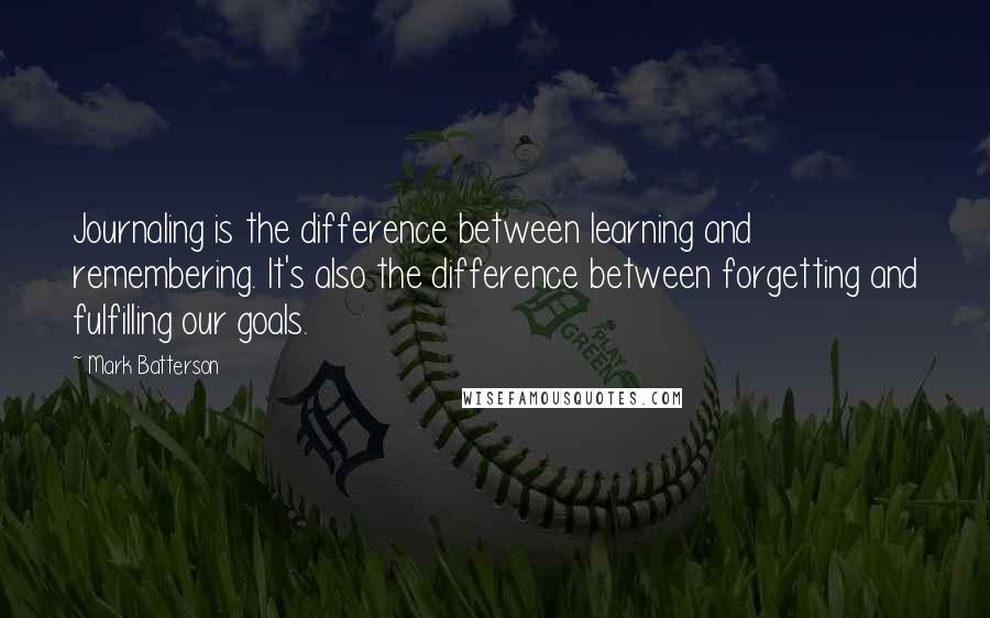 Mark Batterson quotes: Journaling is the difference between learning and remembering. It's also the difference between forgetting and fulfilling our goals. Mark Batterson quotes: Journaling is the difference between learning and remembering. It's also the difference between forgetting and fulfilling our goals.