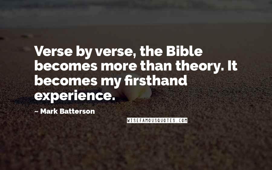Mark Batterson quotes: Verse by verse, the Bible becomes more than theory. It becomes my firsthand experience.