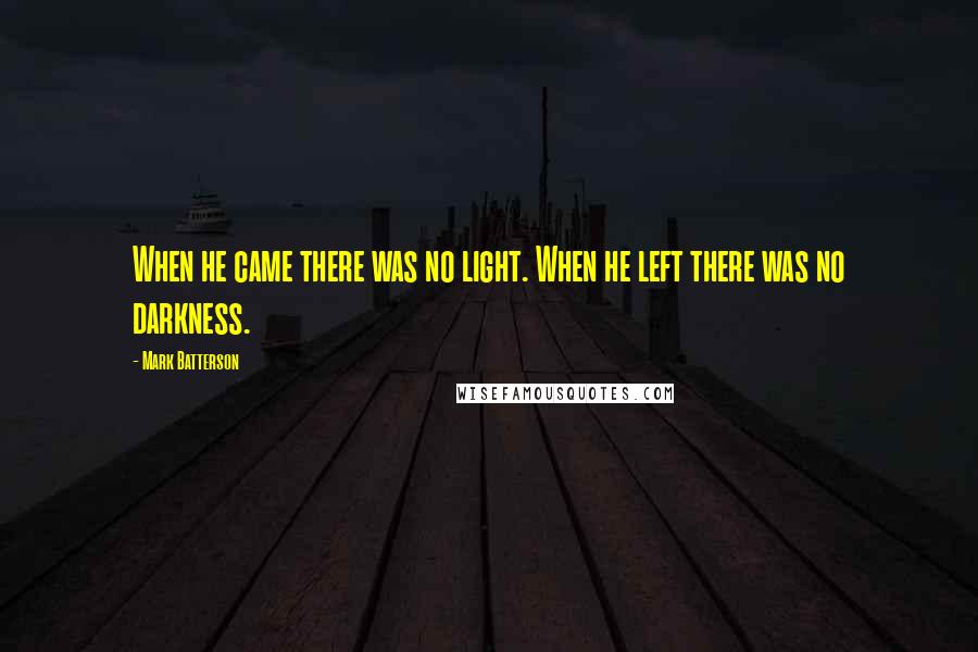 Mark Batterson quotes: When he came there was no light. When he left there was no darkness.