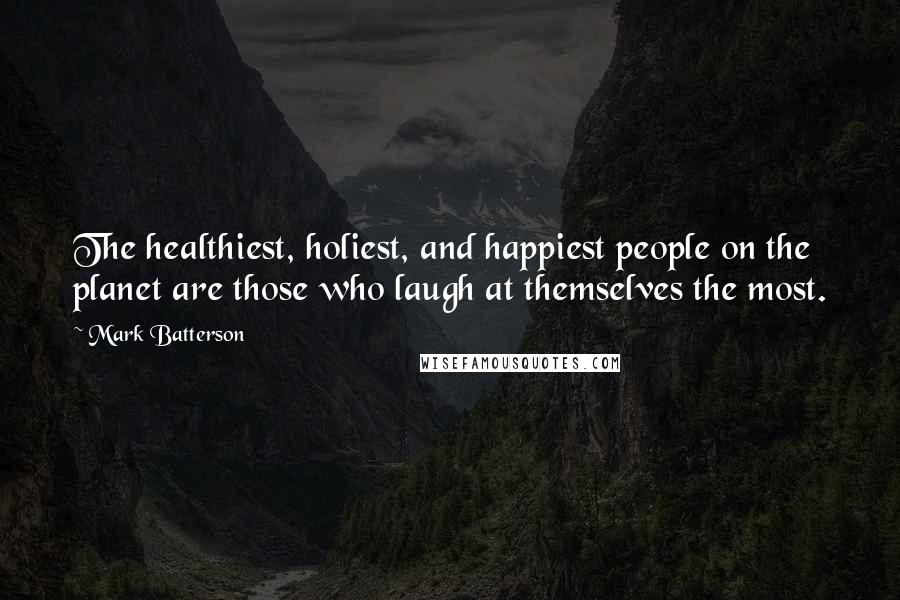 Mark Batterson quotes: The healthiest, holiest, and happiest people on the planet are those who laugh at themselves the most.