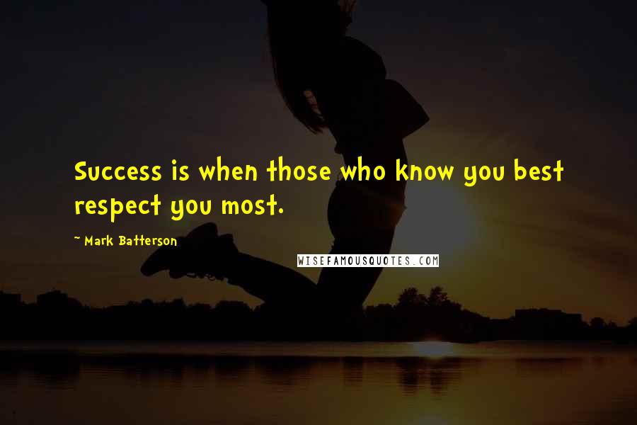 Mark Batterson quotes: Success is when those who know you best respect you most.
