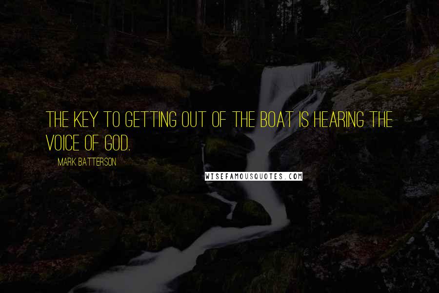 Mark Batterson quotes: The key to getting out of the boat is hearing the voice of God.
