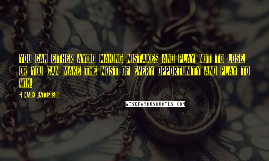 Mark Batterson quotes: You can either avoid making mistakes and play not to lose, or you can make the most of every opportunity and play to win.