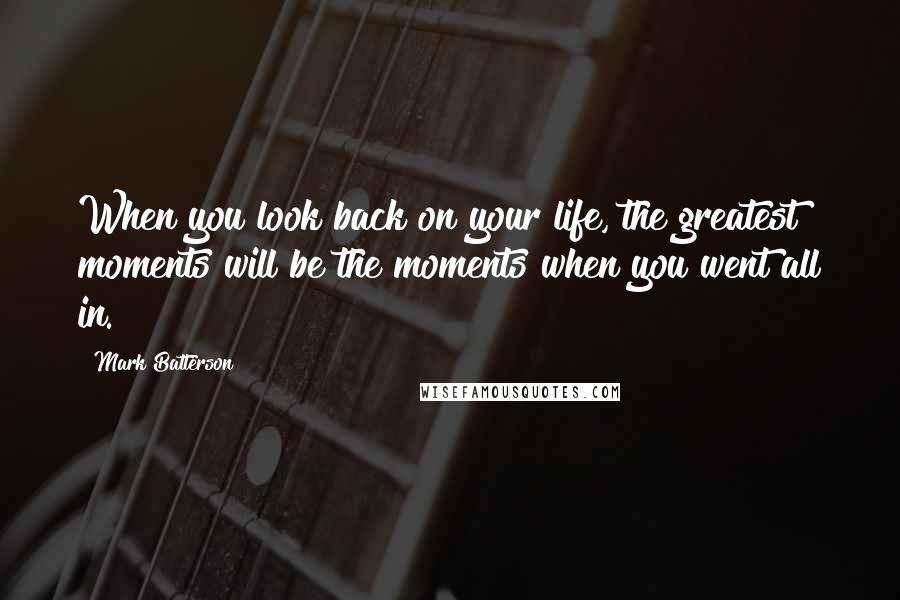 Mark Batterson quotes: When you look back on your life, the greatest moments will be the moments when you went all in.