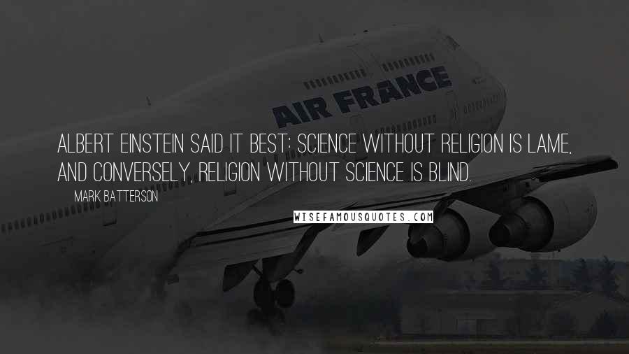 Mark Batterson quotes: Albert Einstein said it best: Science without religion is lame, and conversely, religion without science is blind.