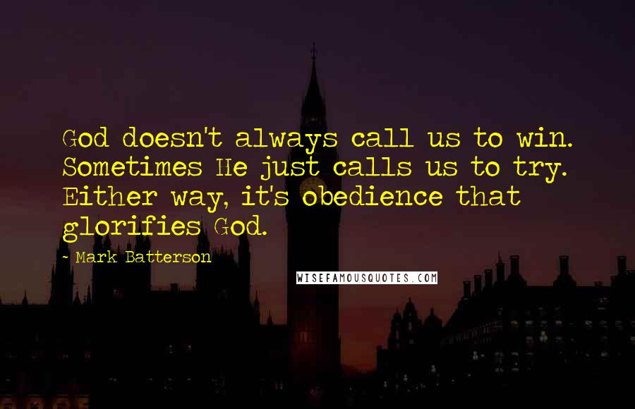 Mark Batterson quotes: God doesn't always call us to win. Sometimes He just calls us to try. Either way, it's obedience that glorifies God.